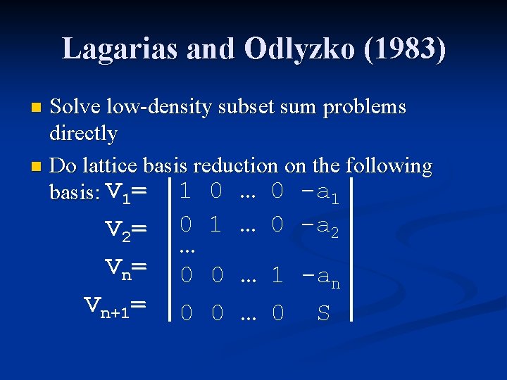 Lagarias and Odlyzko (1983) Solve low-density subset sum problems directly n Do lattice basis