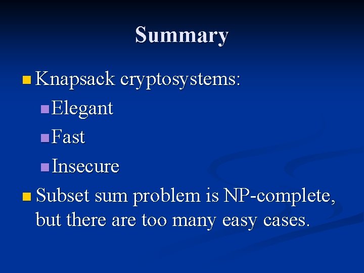 Summary n Knapsack cryptosystems: n Elegant n Fast n Insecure n Subset sum problem