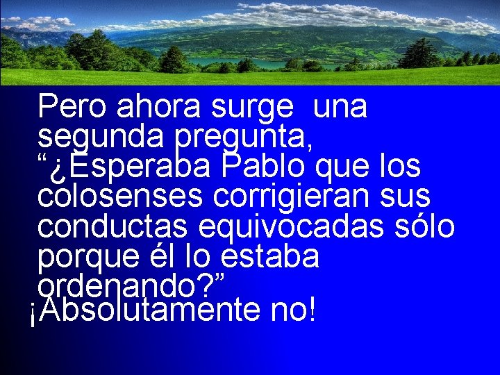 Pero ahora surge una segunda pregunta, “¿Esperaba Pablo que los colosenses corrigieran sus conductas