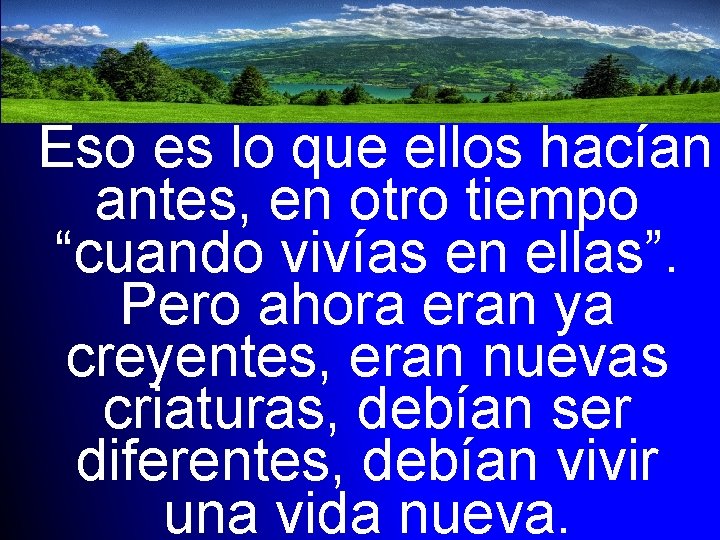 Eso es lo que ellos hacían antes, en otro tiempo “cuando vivías en ellas”.