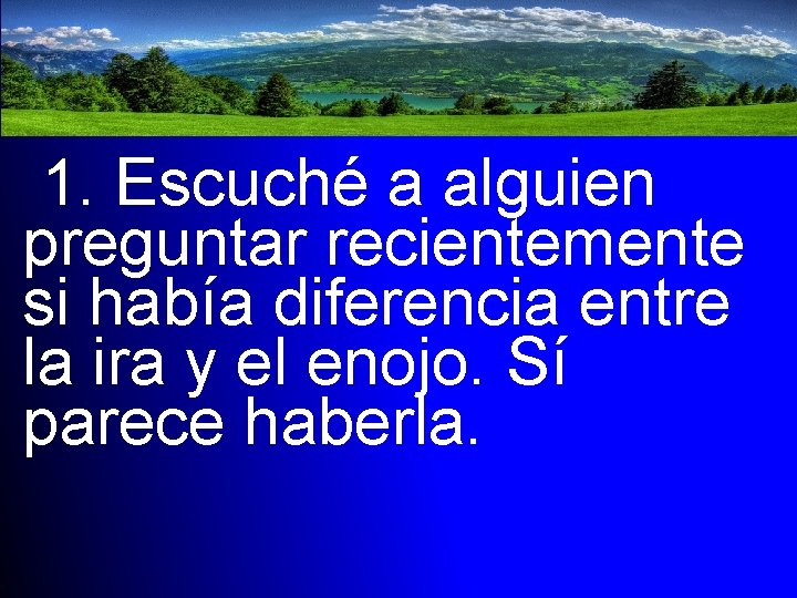 1. Escuché a alguien preguntar recientemente si había diferencia entre la ira y el