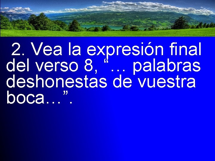 2. Vea la expresión final del verso 8, “… palabras deshonestas de vuestra boca…”.