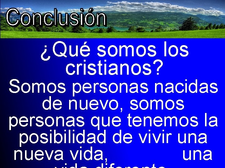 ¿Qué somos los cristianos? Somos personas nacidas de nuevo, somos personas que tenemos la