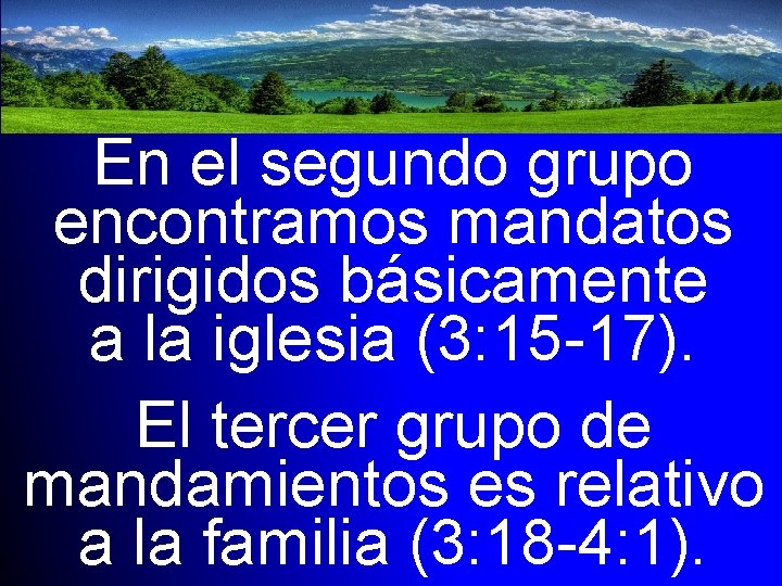 En el segundo grupo encontramos mandatos dirigidos básicamente a la iglesia (3: 15 -17).