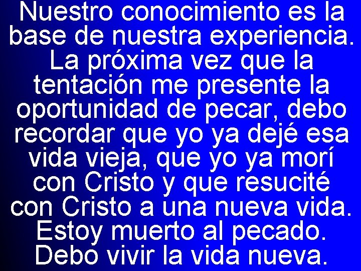 Nuestro conocimiento es la base de nuestra experiencia. La próxima vez que la tentación