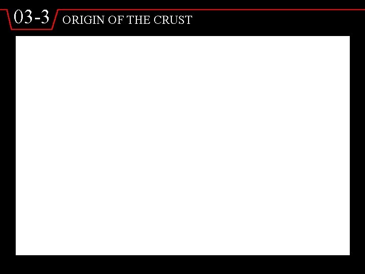 03 -3 ORIGIN OF THE CRUST 