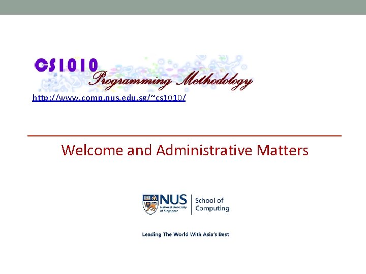 http: //www. comp. nus. edu. sg/~cs 1010/ Welcome and Administrative Matters 