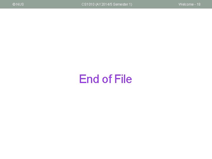 © NUS CS 1010 (AY 2014/5 Semester 1) End of File Welcome - 18