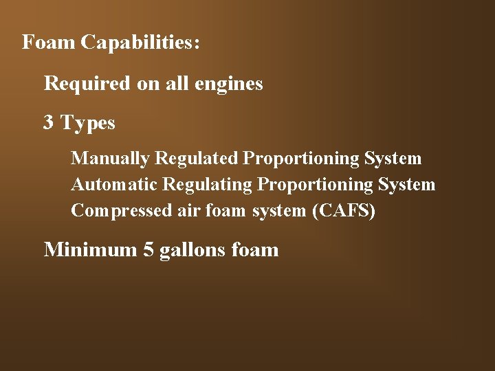 Foam Capabilities: Required on all engines 3 Types Manually Regulated Proportioning System Automatic Regulating