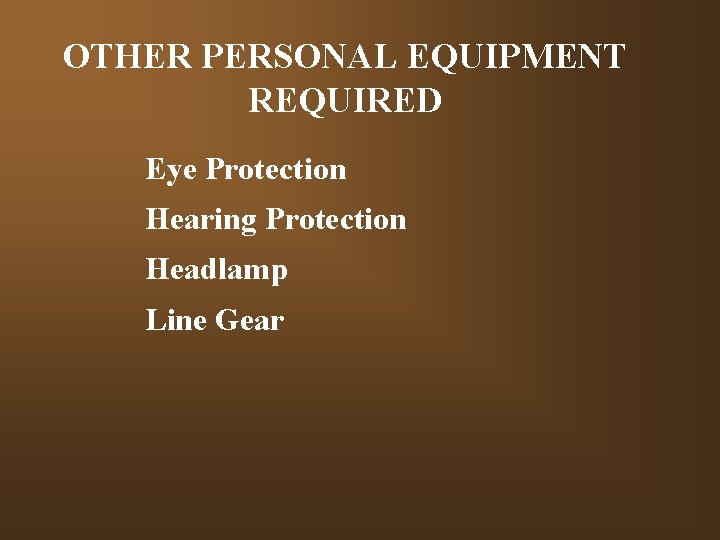 OTHER PERSONAL EQUIPMENT REQUIRED Eye Protection Hearing Protection Headlamp Line Gear 