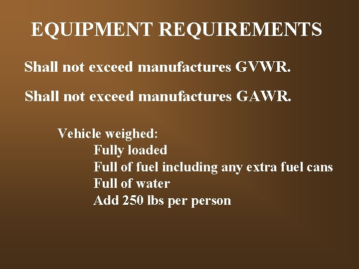 EQUIPMENT REQUIREMENTS Shall not exceed manufactures GVWR. Shall not exceed manufactures GAWR. Vehicle weighed: