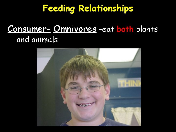 Feeding Relationships Consumer- Omnivores -eat both plants and animals 