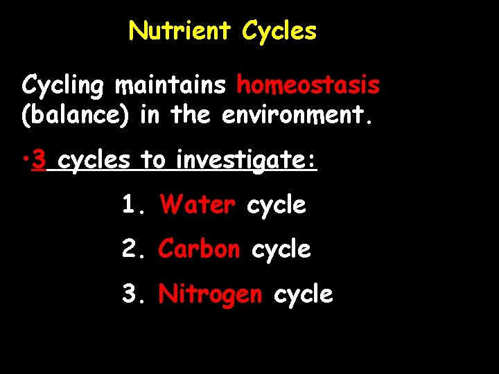 Nutrient Cycles Cycling maintains homeostasis (balance) in the environment. • 3 cycles to investigate: