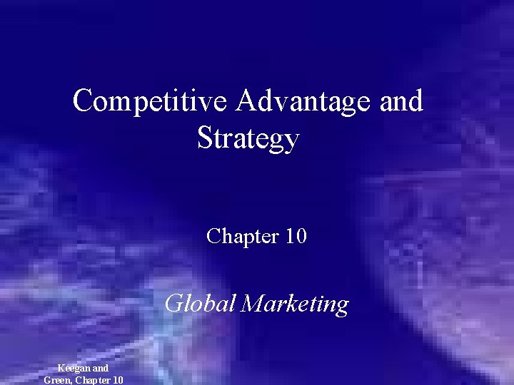 Competitive Advantage and Strategy Chapter 10 Global Marketing Keegan and Green, Chapter 10 