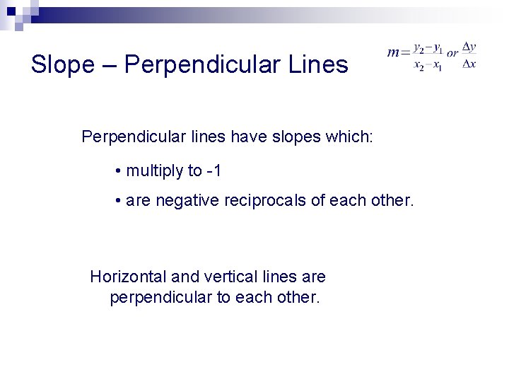 Slope – Perpendicular Lines Perpendicular lines have slopes which: • multiply to -1 •