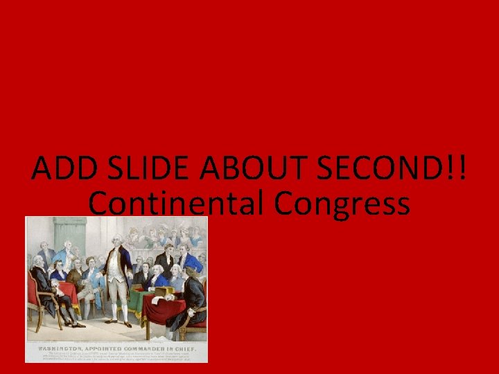 ADD SLIDE ABOUT SECOND!! Continental Congress 