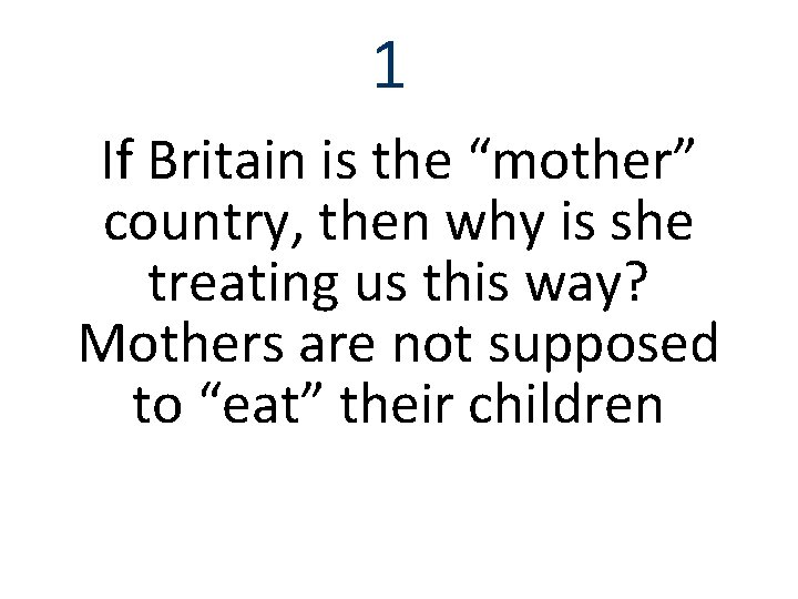 1 If Britain is the “mother” country, then why is she treating us this