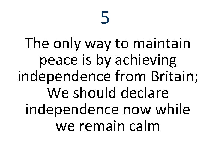 5 The only way to maintain peace is by achieving independence from Britain; We