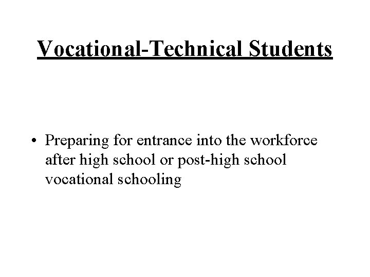 Vocational-Technical Students • Preparing for entrance into the workforce after high school or post-high