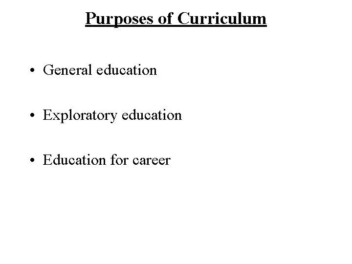 Purposes of Curriculum • General education • Exploratory education • Education for career 