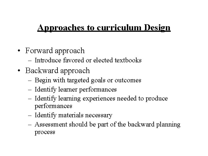 Approaches to curriculum Design • Forward approach – Introduce favored or elected textbooks •
