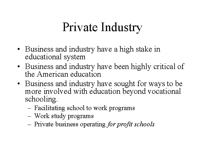 Private Industry • Business and industry have a high stake in educational system •