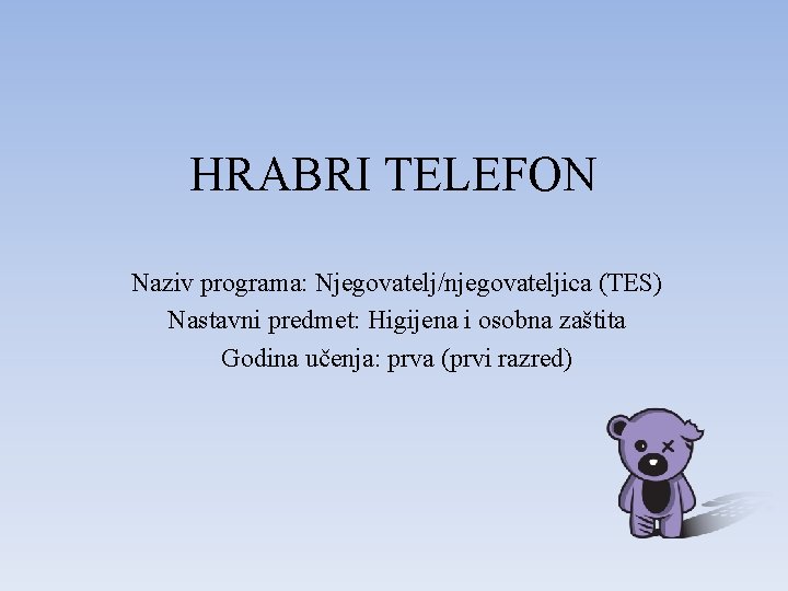 HRABRI TELEFON Naziv programa: Njegovatelj/njegovateljica (TES) Nastavni predmet: Higijena i osobna zaštita Godina učenja: