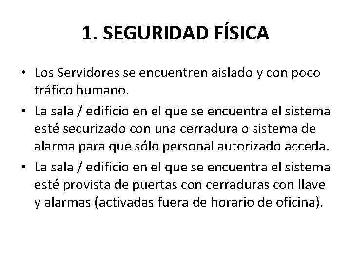 1. SEGURIDAD FÍSICA • Los Servidores se encuentren aislado y con poco tráfico humano.