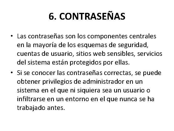 6. CONTRASEÑAS • Las contraseñas son los componentes centrales en la mayoría de los