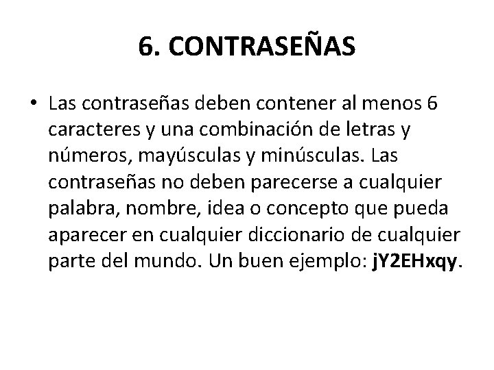 6. CONTRASEÑAS • Las contraseñas deben contener al menos 6 caracteres y una combinación