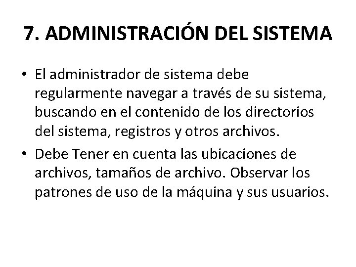 7. ADMINISTRACIÓN DEL SISTEMA • El administrador de sistema debe regularmente navegar a través