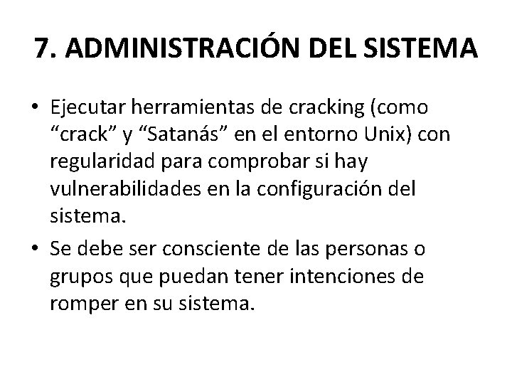 7. ADMINISTRACIÓN DEL SISTEMA • Ejecutar herramientas de cracking (como “crack” y “Satanás” en