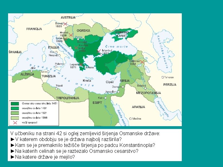 V učbeniku na strani 42 si oglej zemljevid širjenja Osmanske države: ►V katerem obdobju