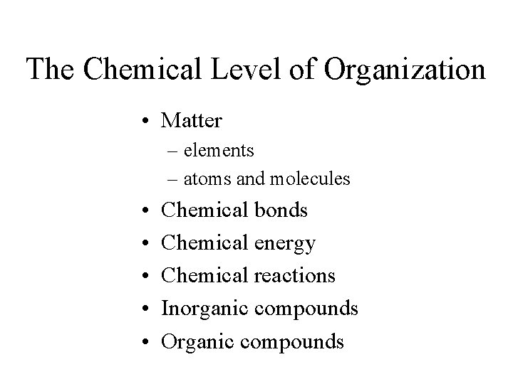 The Chemical Level of Organization • Matter – elements – atoms and molecules •