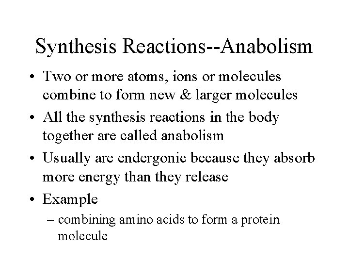 Synthesis Reactions--Anabolism • Two or more atoms, ions or molecules combine to form new