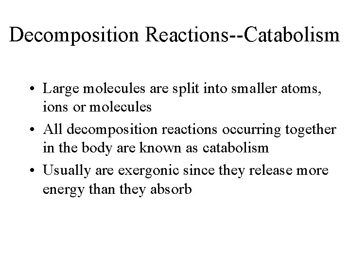 Decomposition Reactions--Catabolism • Large molecules are split into smaller atoms, ions or molecules •