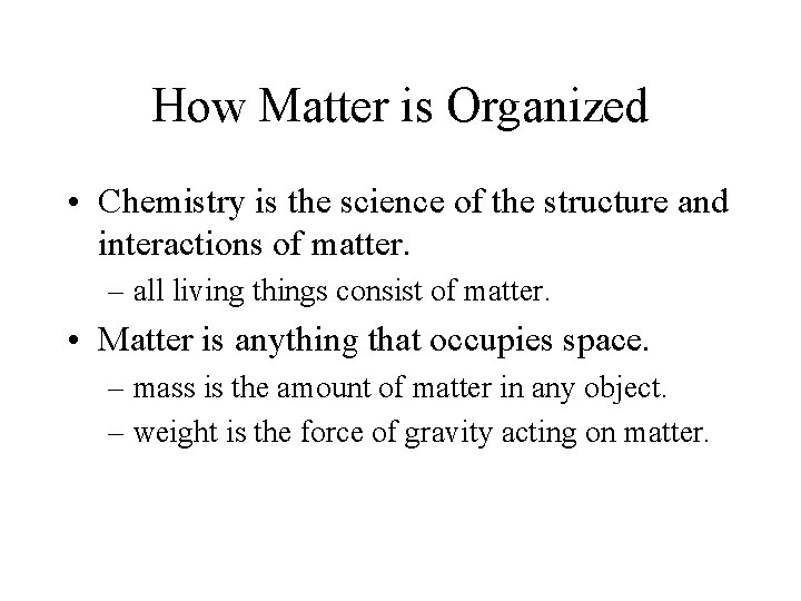 How Matter is Organized • Chemistry is the science of the structure and interactions