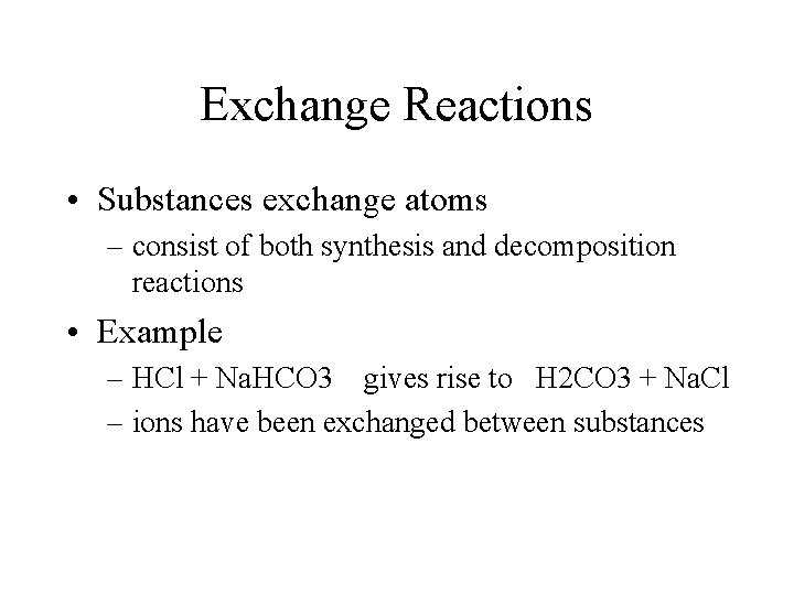 Exchange Reactions • Substances exchange atoms – consist of both synthesis and decomposition reactions