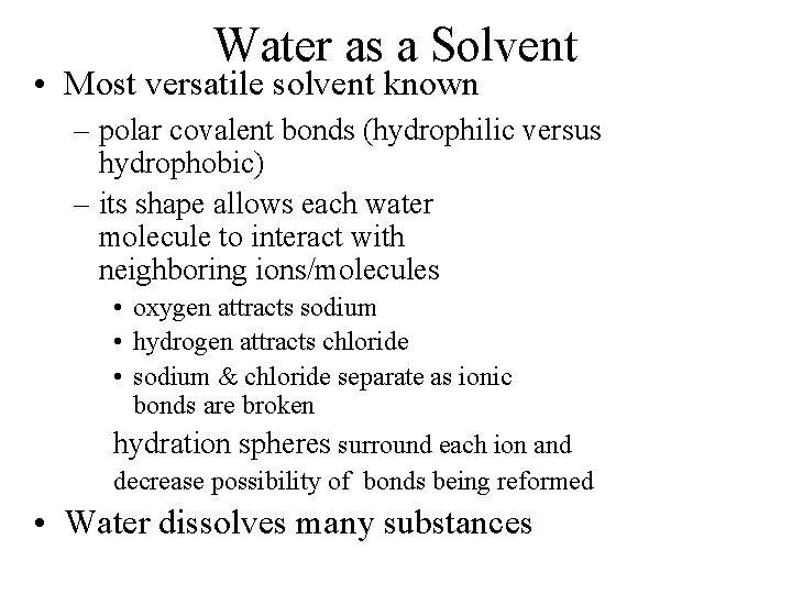 Water as a Solvent • Most versatile solvent known – polar covalent bonds (hydrophilic