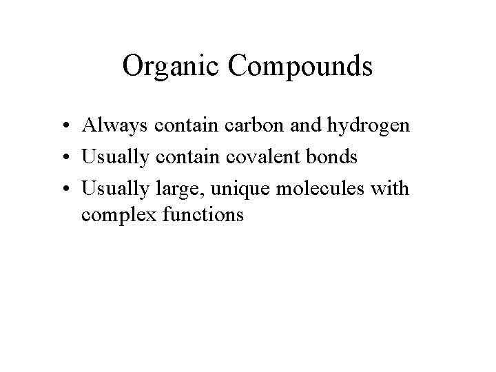 Organic Compounds • Always contain carbon and hydrogen • Usually contain covalent bonds •
