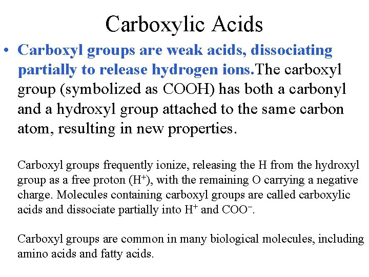 Carboxylic Acids • Carboxyl groups are weak acids, dissociating partially to release hydrogen ions. Carboxylic Acids • Carboxyl groups are weak acids, dissociating partially to release hydrogen ions.
