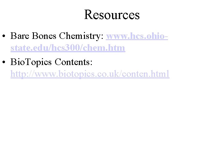 Resources • Bare Bones Chemistry: www. hcs. ohiostate. edu/hcs 300/chem. htm • Bio. Topics