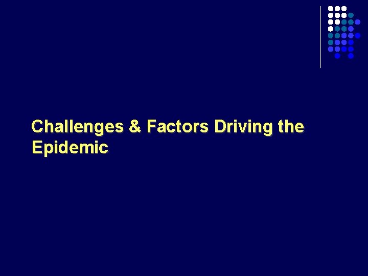 Challenges & Factors Driving the Epidemic 