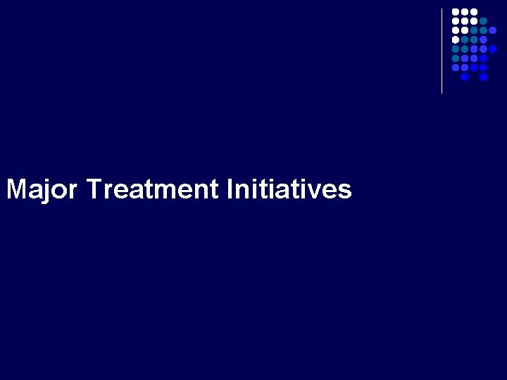 Major Treatment Initiatives 