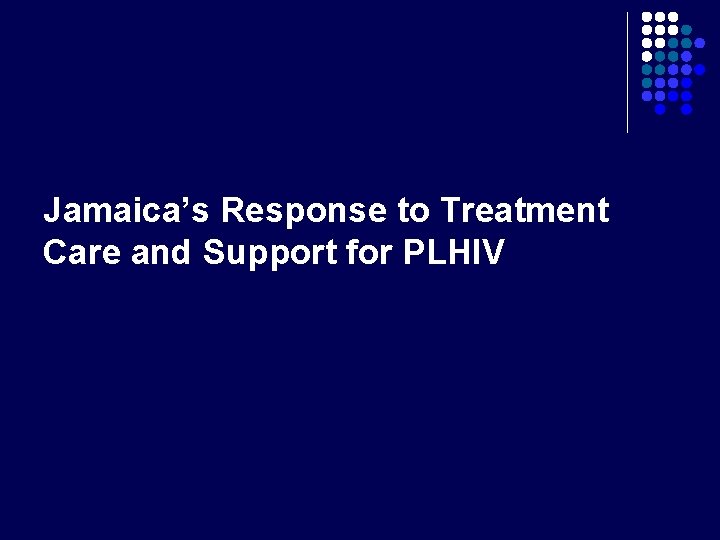 Jamaica’s Response to Treatment Care and Support for PLHIV 