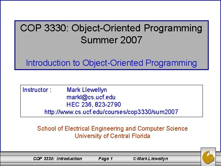 COP 3330: Object-Oriented Programming Summer 2007 Introduction to Object-Oriented Programming Instructor : Mark Llewellyn