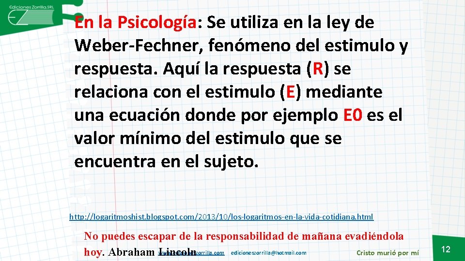 En la Psicología: Se utiliza en la ley de Weber-Fechner, fenómeno del estimulo y