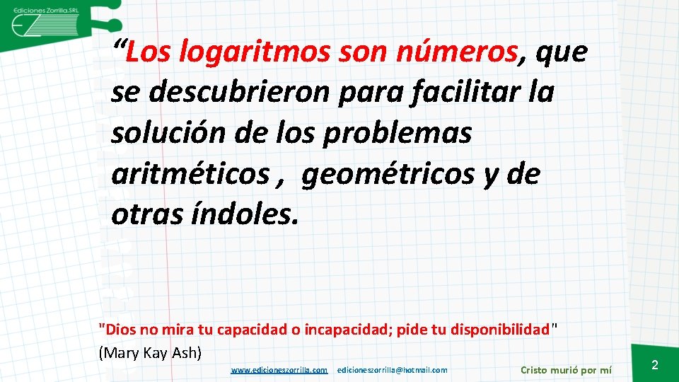 “Los logaritmos son números, que se descubrieron para facilitar la solución de los problemas