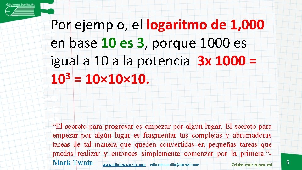 Por ejemplo, el logaritmo de 1, 000 en base 10 es 3, porque 1000