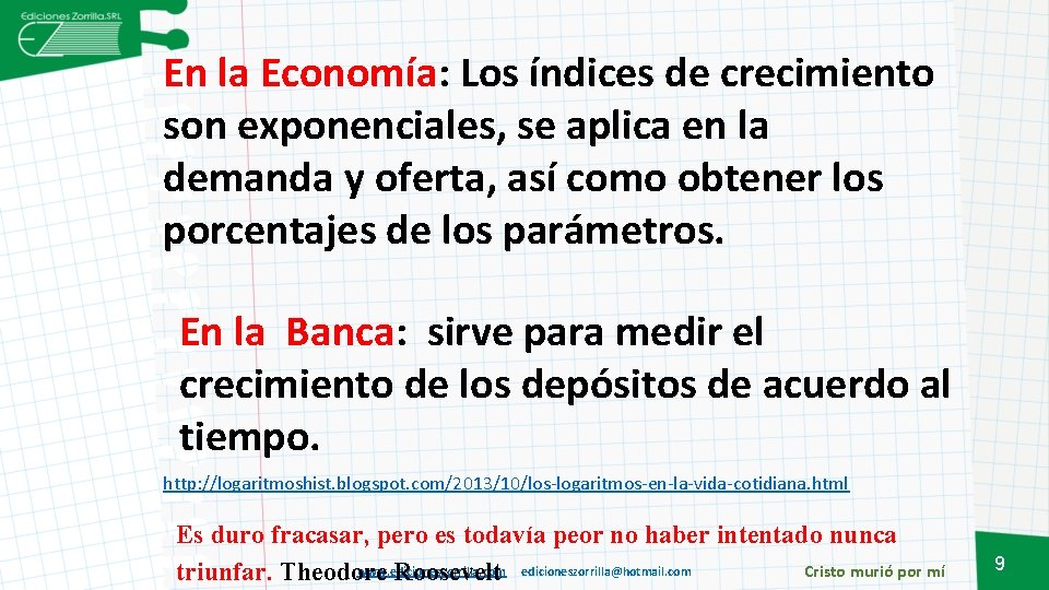 En la Economía: Los índices de crecimiento son exponenciales, se aplica en la demanda